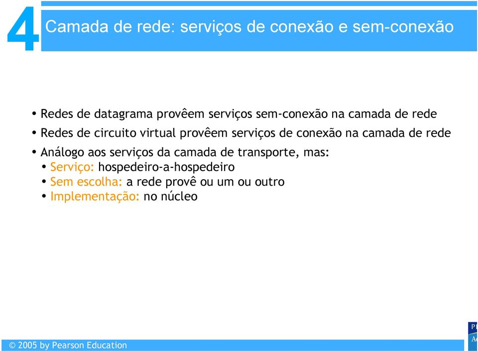 na camada de rede Análogo aos serviços da camada de transporte, mas: Serviço: