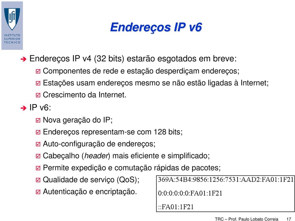 IP v6: Nova geração do IP; Endereços representam-se com 128 bits; Auto-configuração de endereços; Cabeçalho (header) mais