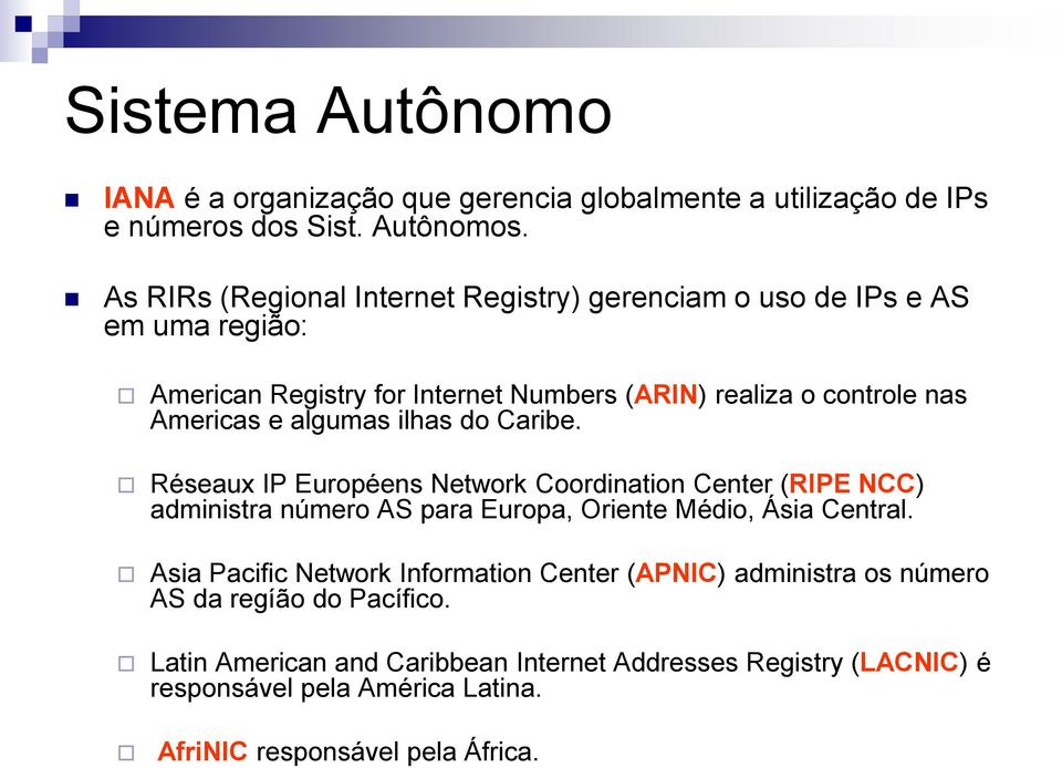 algumas ilhas do Caribe. Réseaux IP Européens Network Coordination Center (RIPE NCC) administra número AS para Europa, Oriente Médio, Ásia Central.