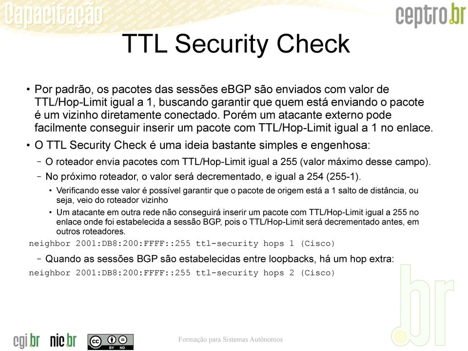 O TTL Security Check é uma ideia bastante simples e engenhosa: O roteador envia pacotes com TTL/Hop-Limit igual a 255 (valor máximo desse campo).