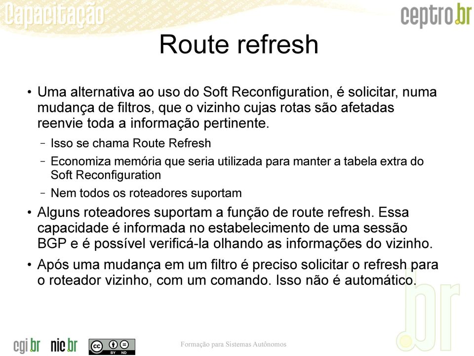 Isso se chama Route Refresh Economiza memória que seria utilizada para manter a tabela extra do Soft Reconfiguration Nem todos os roteadores suportam Alguns