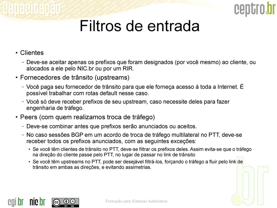 Você só deve receber prefixos de seu upstream, caso necessite deles para fazer engenharia de tráfego.