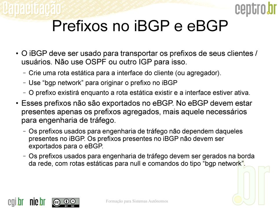 Esses prefixos não são exportados no ebgp. No ebgp devem estar presentes apenas os prefixos agregados, mais aquele necessários para engenharia de tráfego.