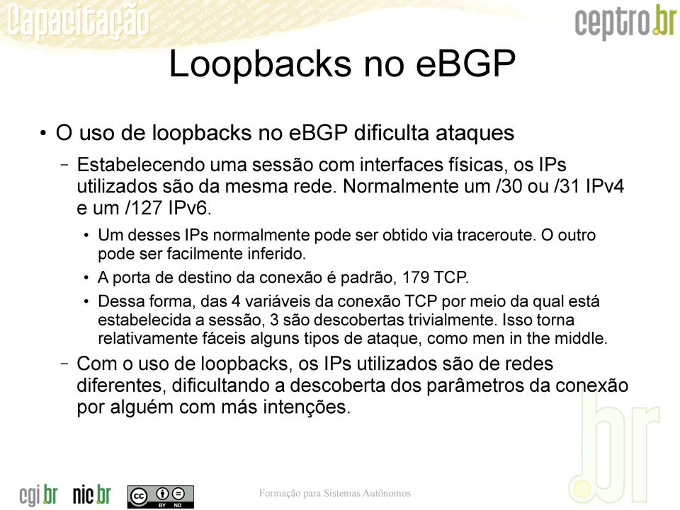 A porta de destino da conexão é padrão, 179 TCP. Dessa forma, das 4 variáveis da conexão TCP por meio da qual está estabelecida a sessão, 3 são descobertas trivialmente.