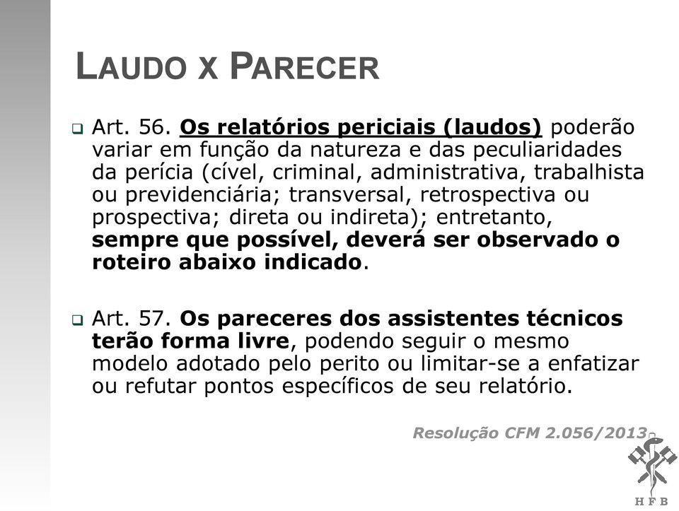 trabalhista ou previdenciária; transversal, retrospectiva ou prospectiva; direta ou indireta); entretanto, sempre que possível, deverá