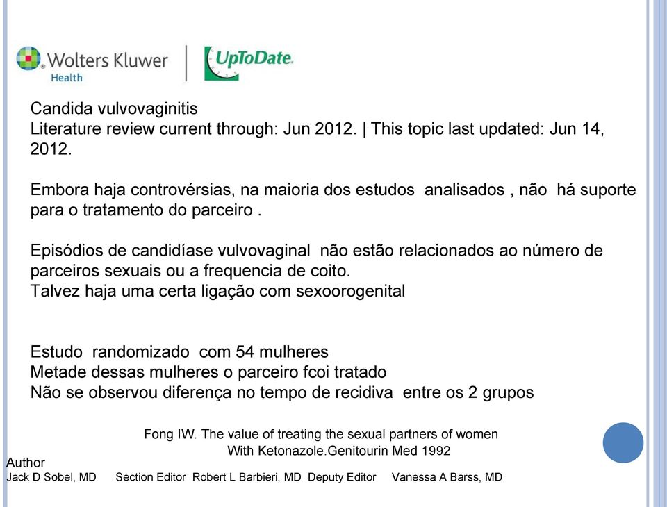 Episódios de candidíase vulvovaginal não estão relacionados ao número de parceiros sexuais ou a frequencia de coito.