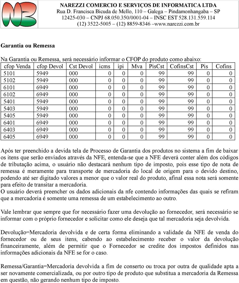 Após ter preenchido a devida tela de Processo de Garantia dos produtos no sistema a fim de baixar os itens que serão enviados através da NFE, entenda-se que a NFE deverá conter além dos códigos de