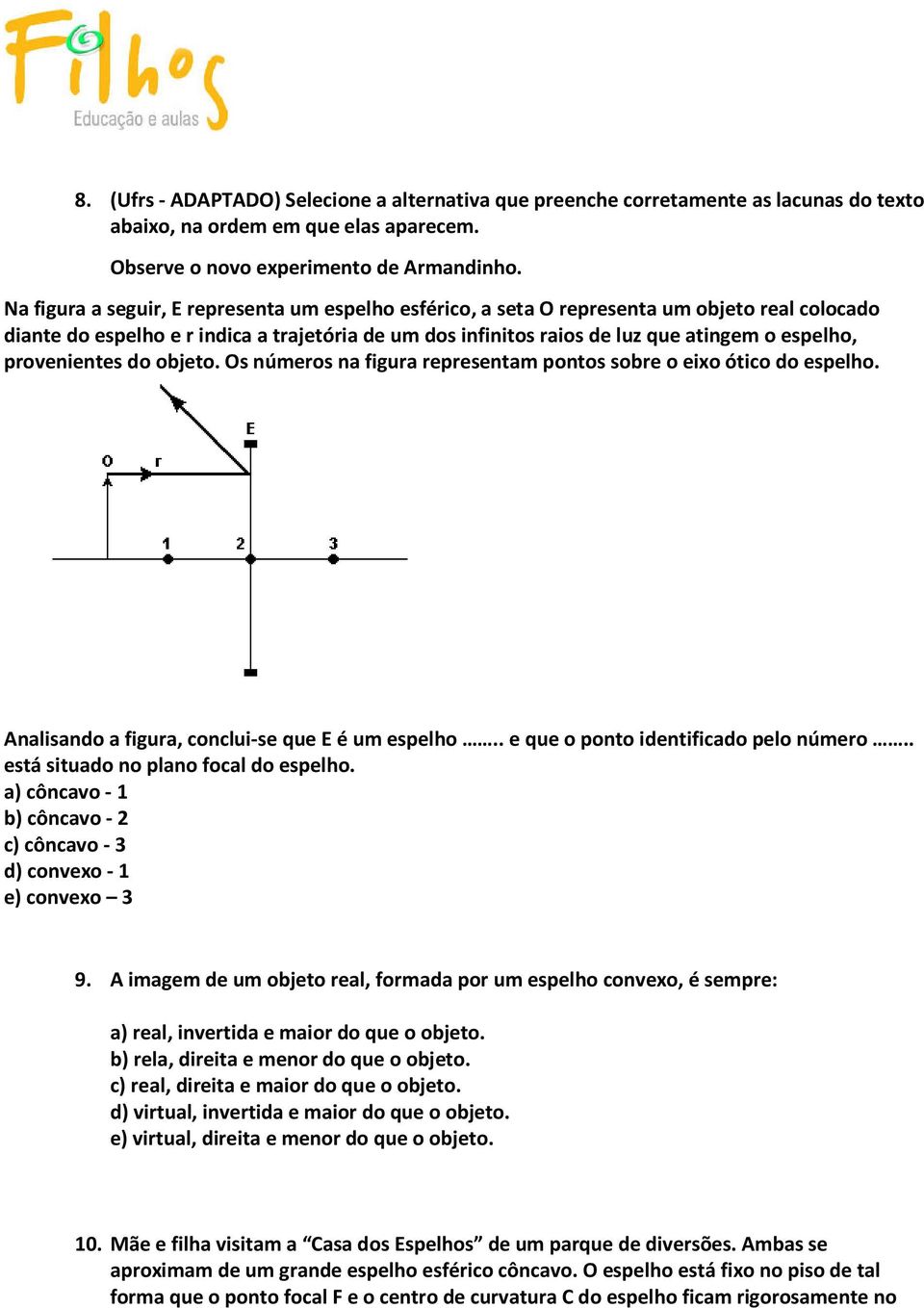 provenientes do objeto. Os números na figura representam pontos sobre o eixo ótico do espelho. Analisando a figura, conclui-se que E é um espelho.. e que o ponto identificado pelo número.