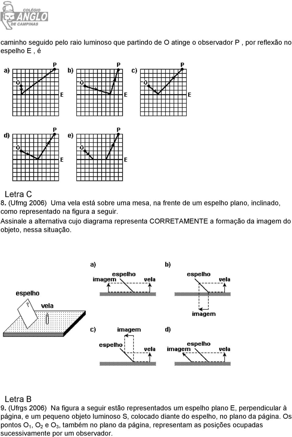 Assinale a alternativa cujo diagrama representa CORRETAMENTE a formação da imagem do objeto, nessa situação. Letra B 9.