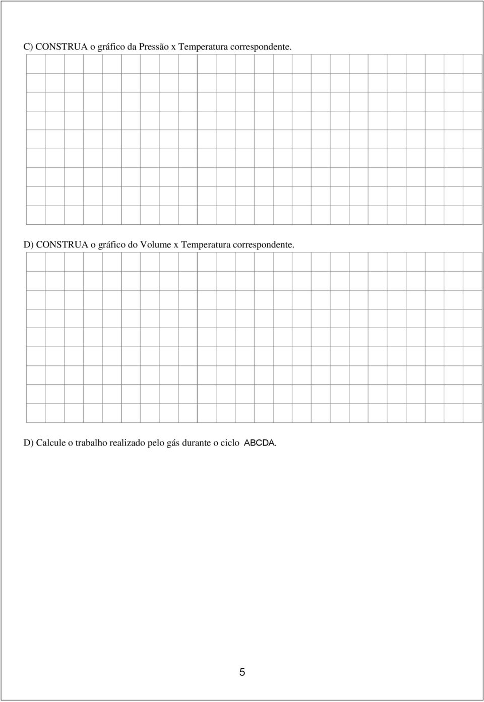 D) CONSTRUA o gráfico do Volume x Temperatura 