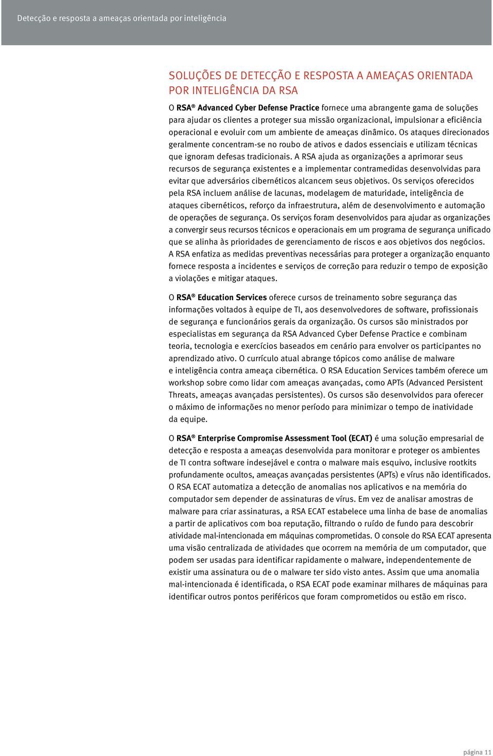 Os ataques direcionados geralmente concentram-se no roubo de ativos e dados essenciais e utilizam técnicas que ignoram defesas tradicionais.