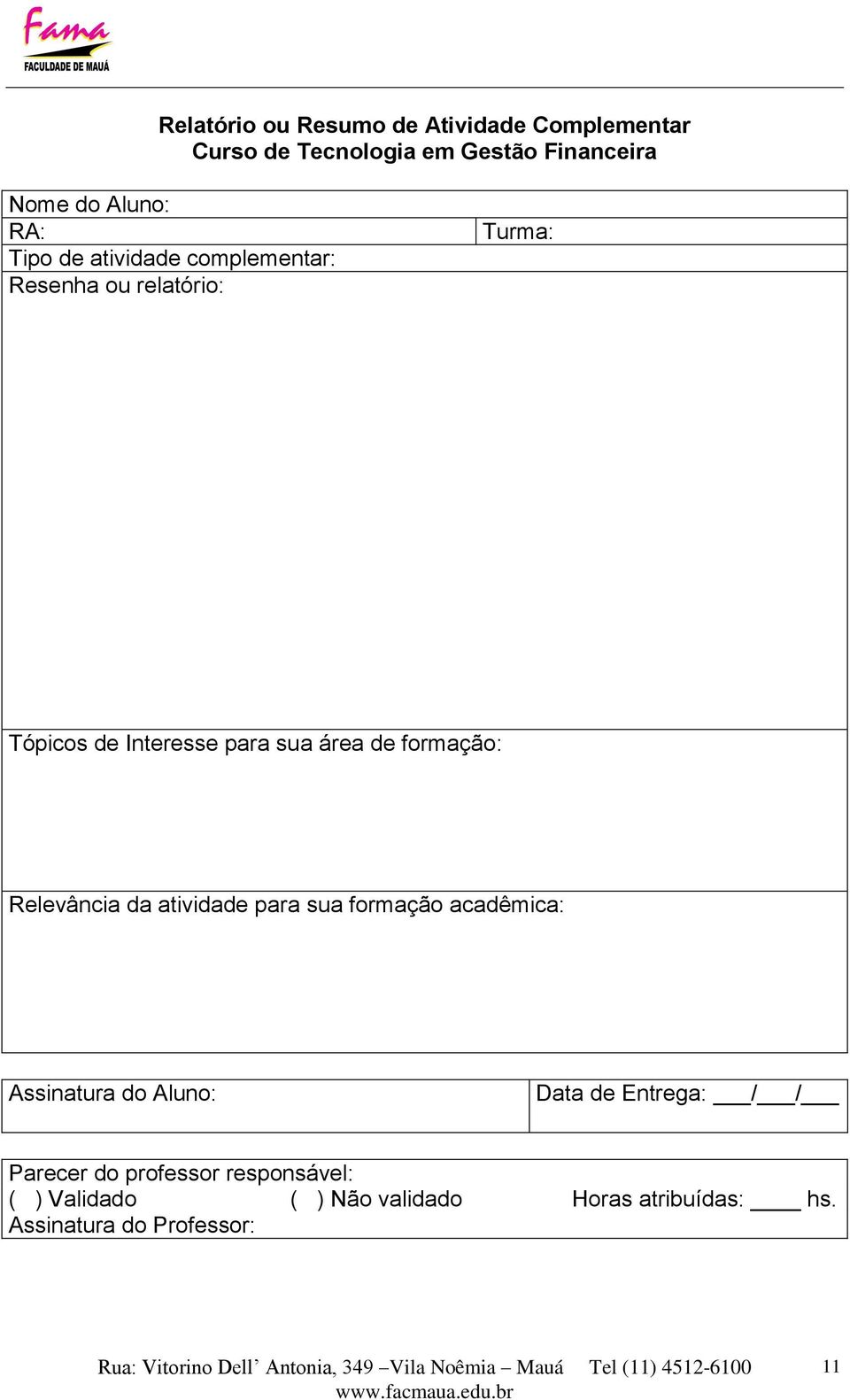 formação: Relevância da atividade para sua formação acadêmica: Assinatura do Aluno: Data de Entrega: / /