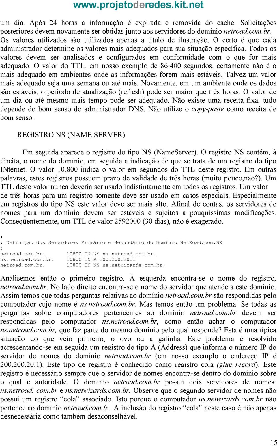 Todos os valores devem ser analisados e configurados em conformidade com o que for mais adequado. O valor do TTL, em nosso exemplo de 86.