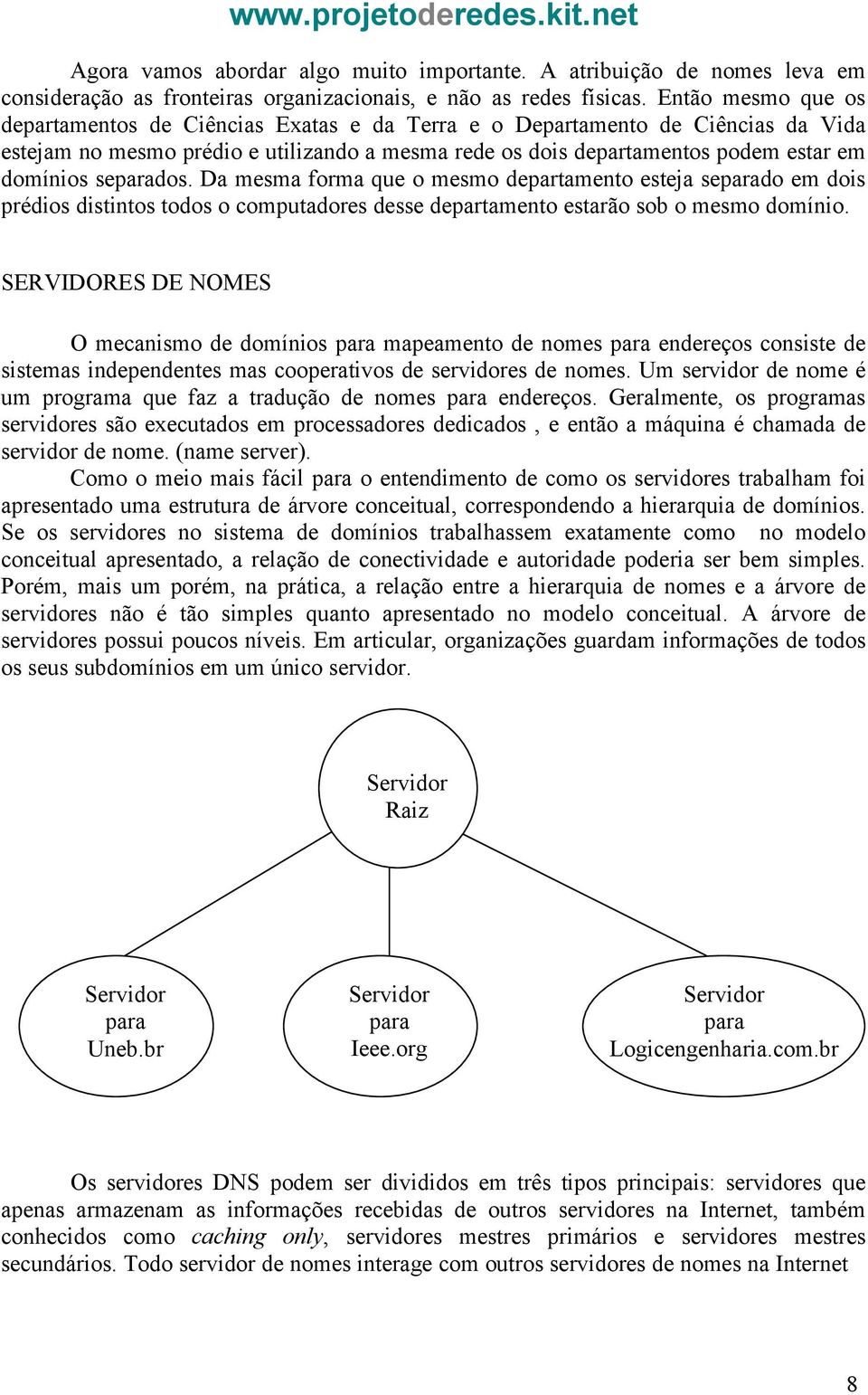 separados. Da mesma forma que o mesmo departamento esteja separado em dois prédios distintos todos o computadores desse departamento estarão sob o mesmo domínio.