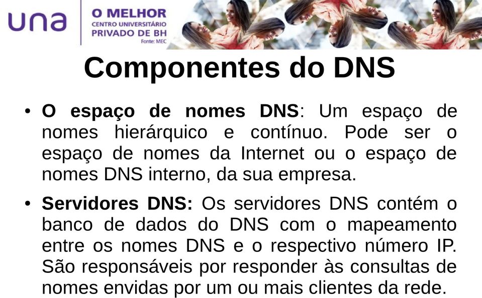 Servidores DNS: Os servidores DNS contém o banco de dados do DNS com o mapeamento entre os nomes