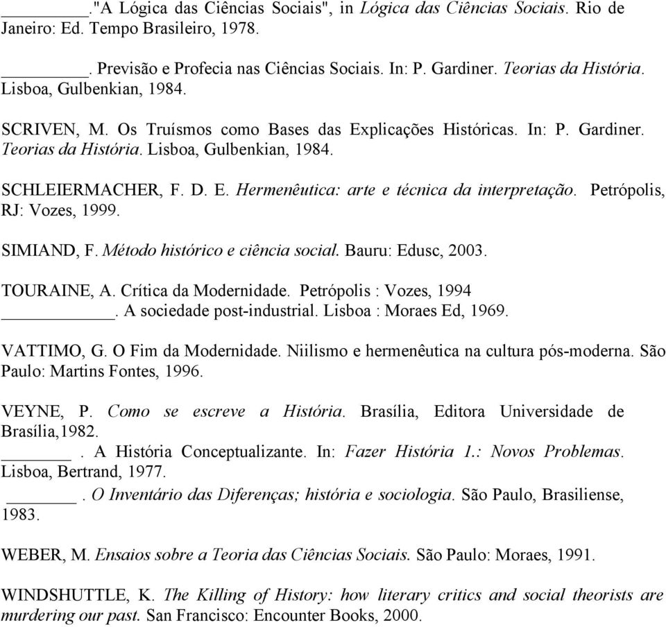 Petrópolis, RJ: Vozes, 1999. SIMIAND, F. Método histórico e ciência social. Bauru: Edusc, 2003. TOURAINE, A. Crítica da Modernidade. Petrópolis : Vozes, 1994. A sociedade post-industrial.