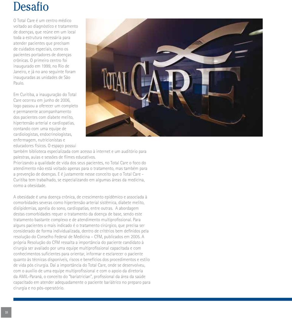 Em Curitiba, a inauguração do Total Care ocorreu em junho de 2006, logo passou a oferecer um completo e permanente acompanhamento dos pacientes com diabete melito, hipertensão arterial e