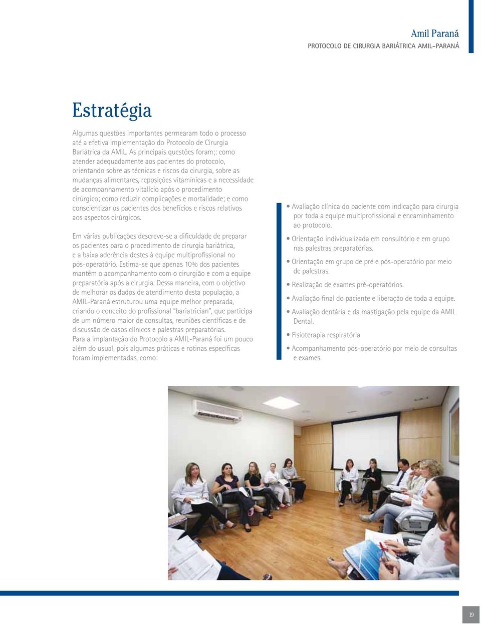 necessidade de acompanhamento vitalício após o procedimento cirúrgico; como reduzir complicações e mortalidade; e como conscientizar os pacientes dos benefícios e riscos relativos aos aspectos