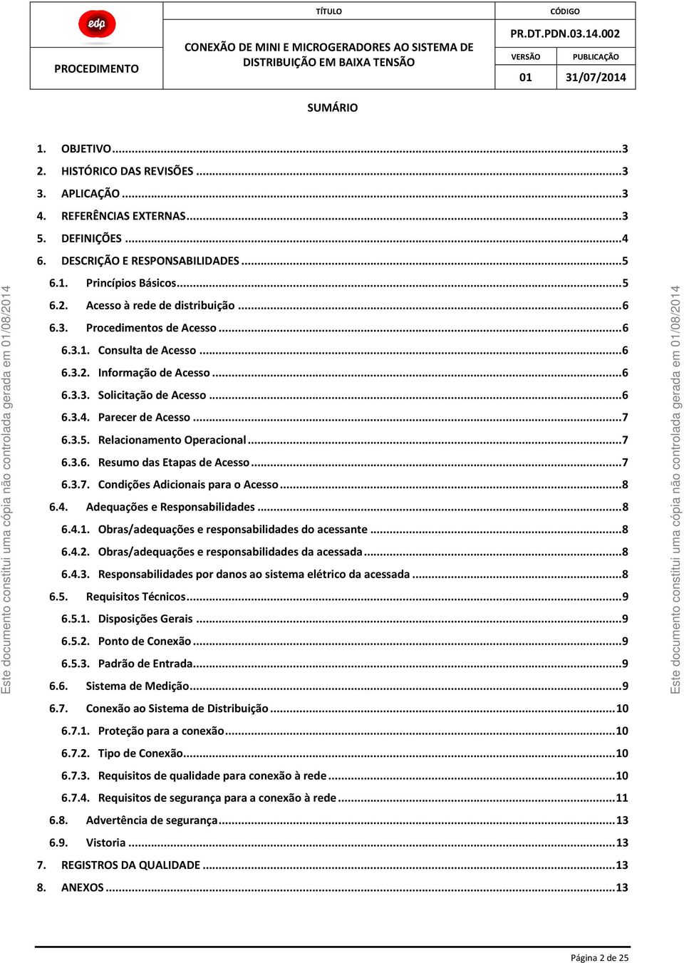 Relacionamento Operacional... 7 6.3.6. Resumo das Etapas de Acesso... 7 6.3.7. Condições Adicionais para o Acesso... 8 6.4. Adequações e Responsabilidades... 8 6.4.1.