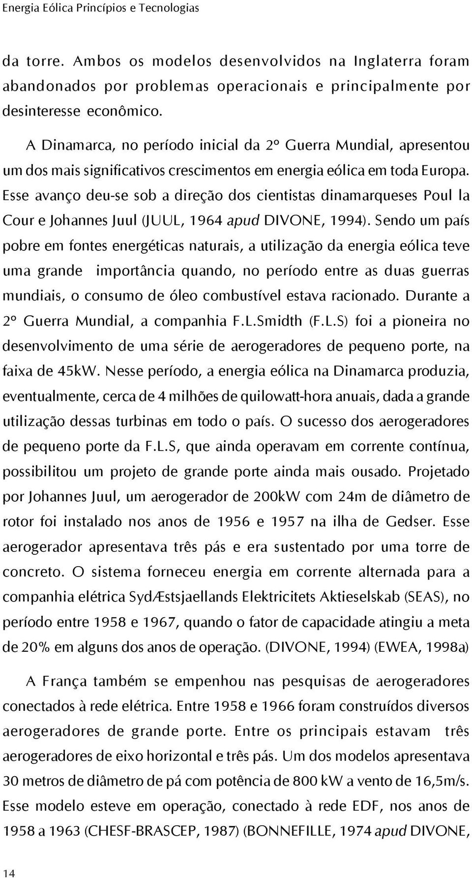 Esse avanço deu-se sob a direção dos cientistas dinamarqueses Poul la Cour e Johannes Juul (JUUL, 1964 apud DIVONE, 1994).