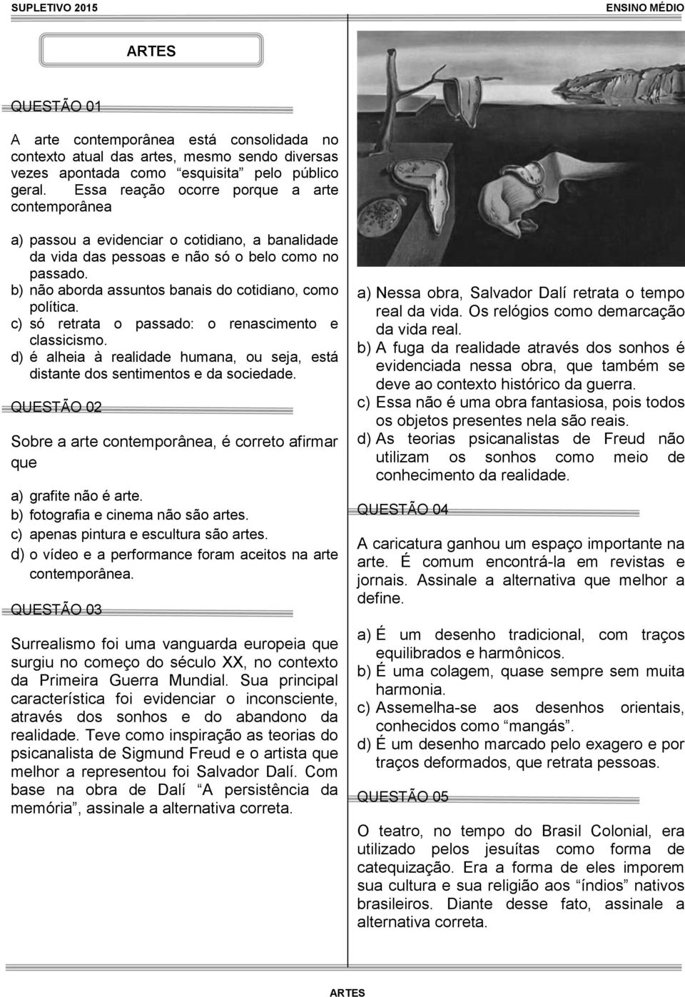 b) não aborda assuntos banais do cotidiano, como política. c) só retrata o passado: o renascimento e classicismo. d) é alheia à realidade humana, ou seja, está distante dos sentimentos e da sociedade.