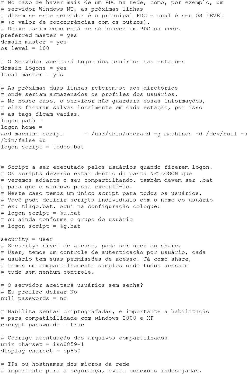 preferred master = yes domain master = yes os level = 100 # O Servidor aceitará Logon dos usuários nas estações domain logons = yes local master = yes # As próximas duas linhas referem se aos