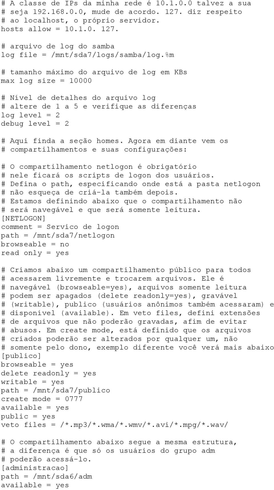 homes. Agora em diante vem os # compartilhamentos e suas configurações: # O compartilhamento netlogon é obrigatório # nele ficará os scripts de logon dos usuários.