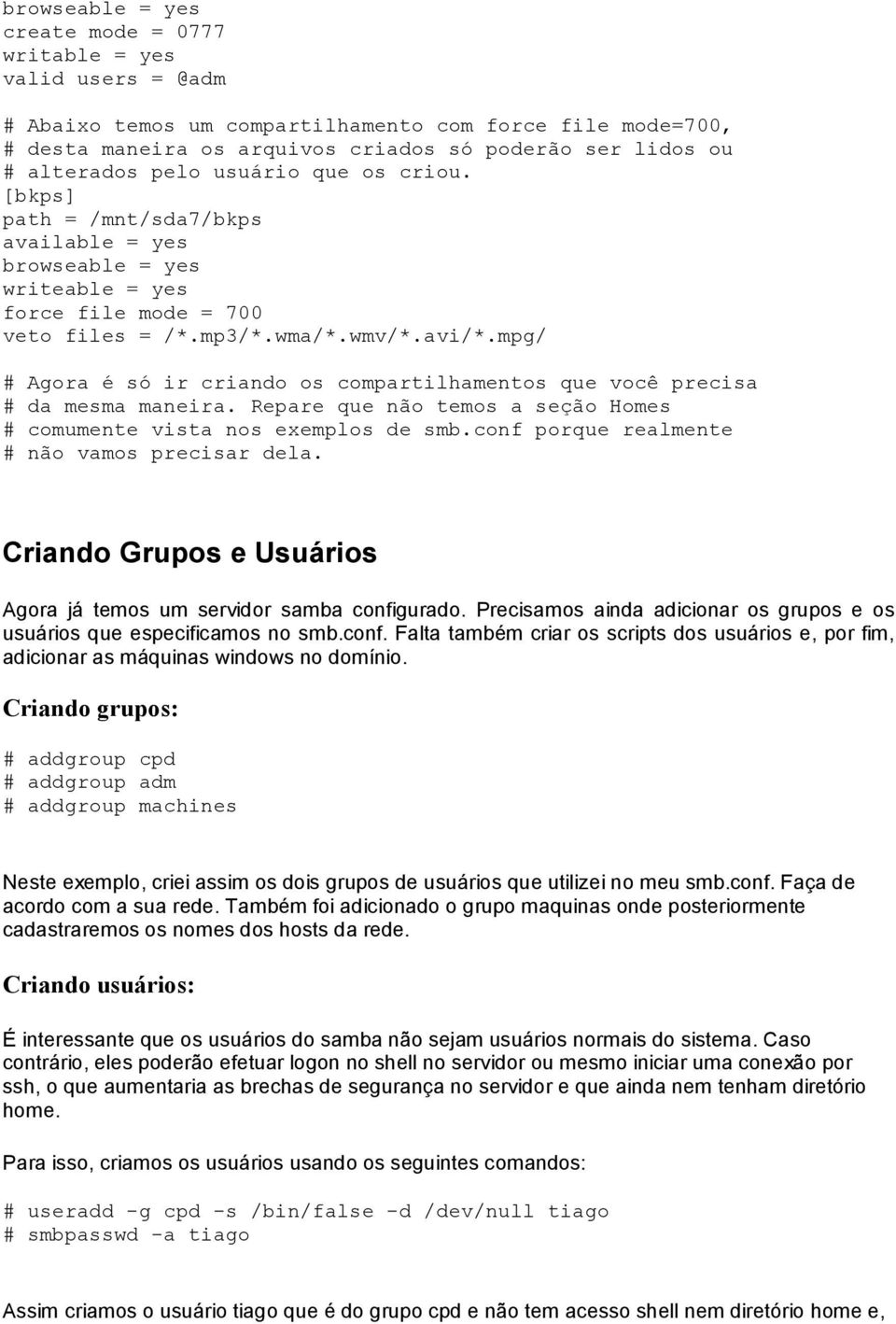 mpg/ # Agora é só ir criando os compartilhamentos que você precisa # da mesma maneira. Repare que não temos a seção Homes # comumente vista nos exemplos de smb.