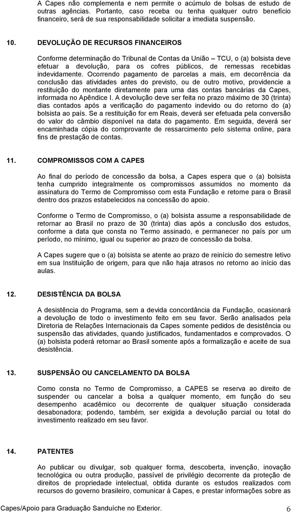 DEVOLUÇÃO DE RECURSOS FINANCEIROS Conforme determinação do Tribunal de Contas da União TCU, o (a) bolsista deve efetuar a devolução, para os cofres públicos, de remessas recebidas indevidamente.