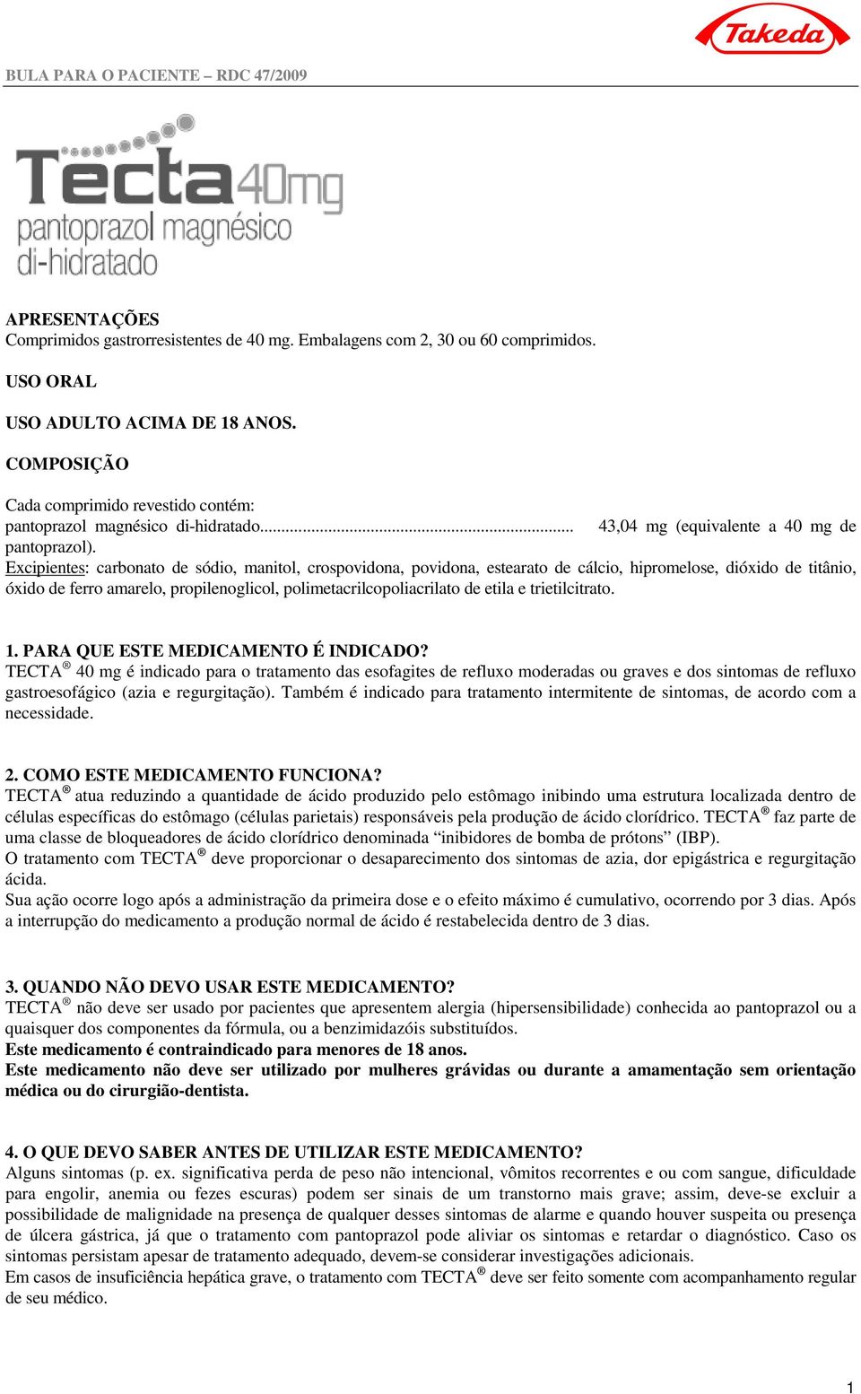 Excipientes: carbonato de sódio, manitol, crospovidona, povidona, estearato de cálcio, hipromelose, dióxido de titânio, óxido de ferro amarelo, propilenoglicol, polimetacrilcopoliacrilato de etila e