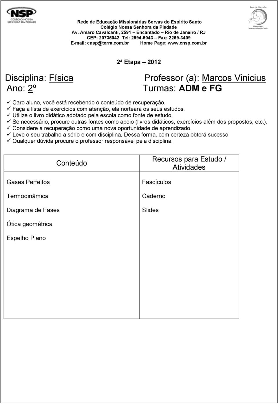 br Home Page: www.cnsp.com.br 2ª Etapa 2012 Disciplina: Física Ano: 2º Professor (a): Marcos Vinicius Turmas: ADM e FG Caro aluno, você está recebendo o conteúdo de recuperação.