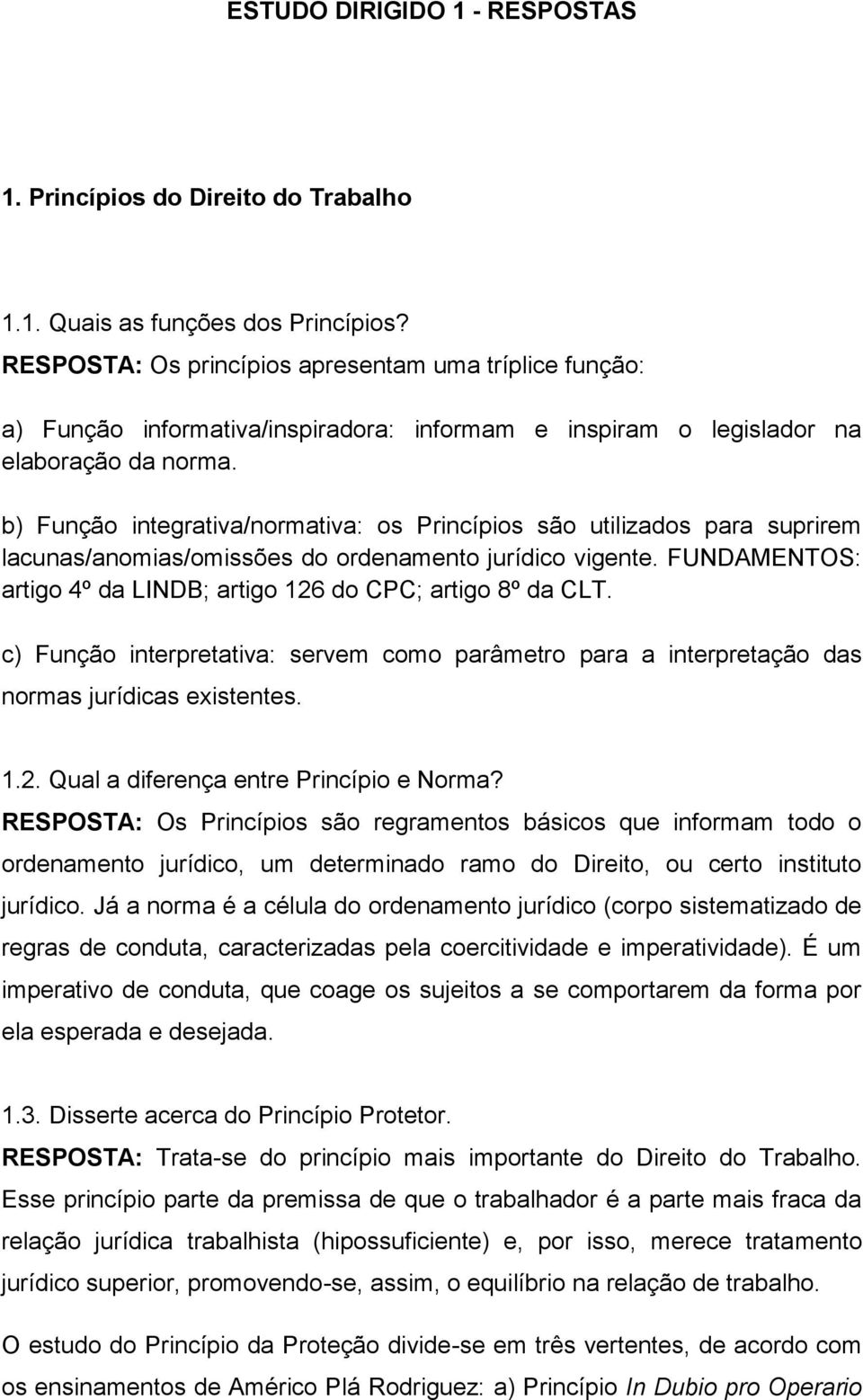 b) Função integrativa/normativa: os Princípios são utilizados para suprirem lacunas/anomias/omissões do ordenamento jurídico vigente.