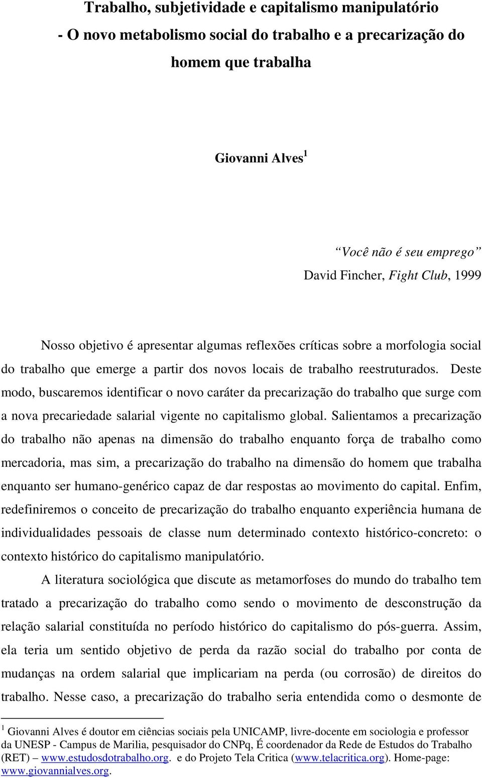 Deste modo, buscaremos identificar o novo caráter da precarização do trabalho que surge com a nova precariedade salarial vigente no capitalismo global.