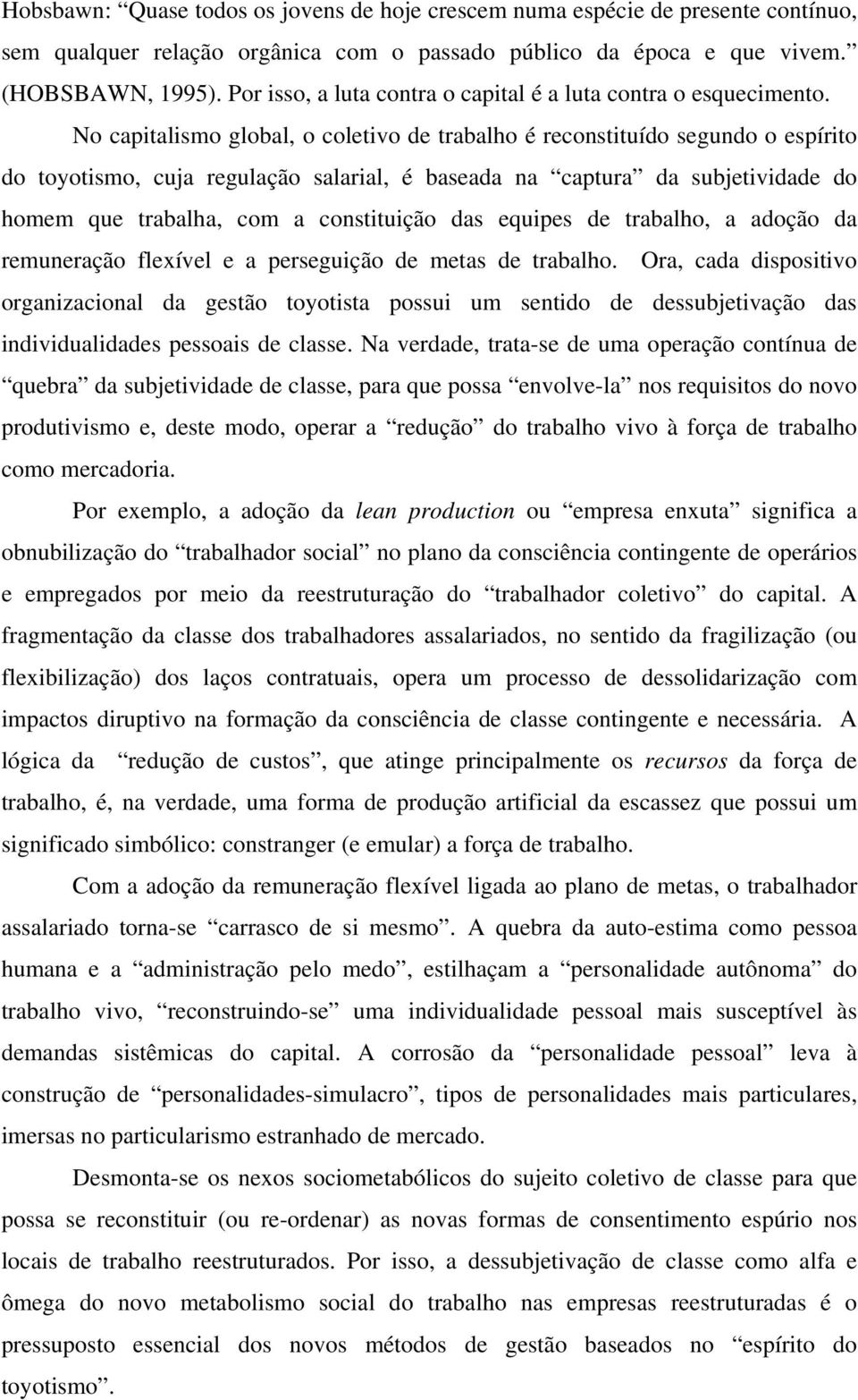 No capitalismo global, o coletivo de trabalho é reconstituído segundo o espírito do toyotismo, cuja regulação salarial, é baseada na captura da subjetividade do homem que trabalha, com a constituição