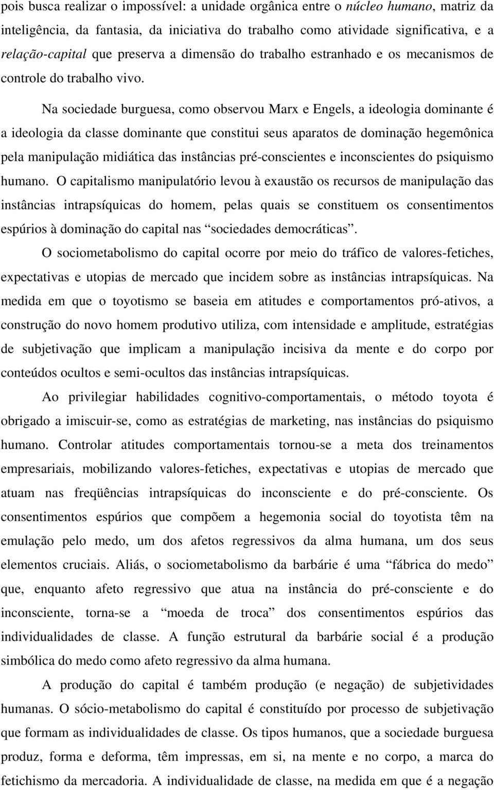 Na sociedade burguesa, como observou Marx e Engels, a ideologia dominante é a ideologia da classe dominante que constitui seus aparatos de dominação hegemônica pela manipulação midiática das