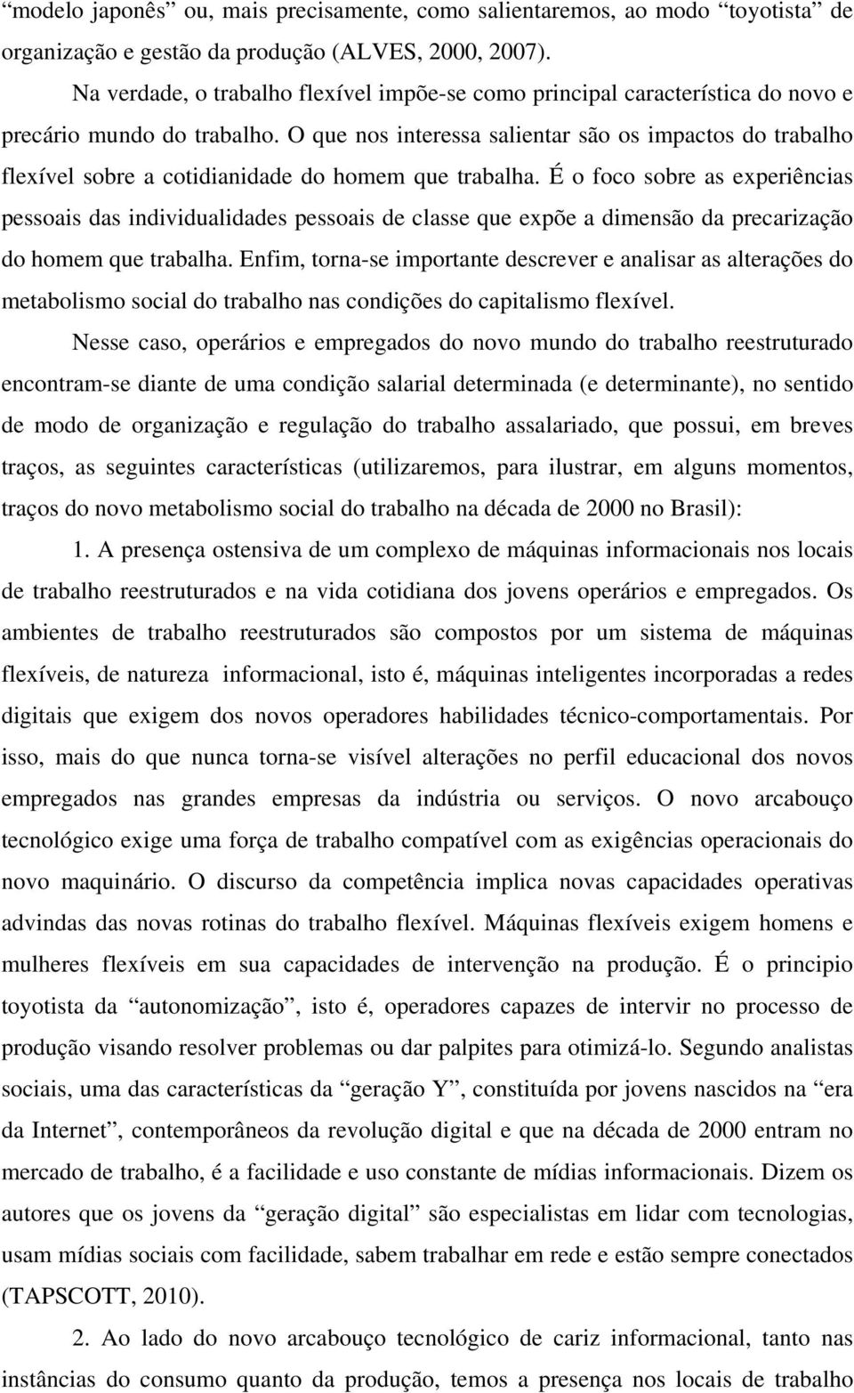 O que nos interessa salientar são os impactos do trabalho flexível sobre a cotidianidade do homem que trabalha.