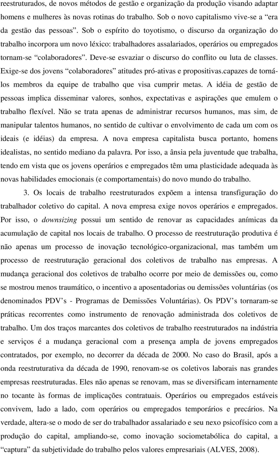 Deve-se esvaziar o discurso do conflito ou luta de classes. Exige-se dos jovens colaboradores atitudes pró-ativas e propositivas.