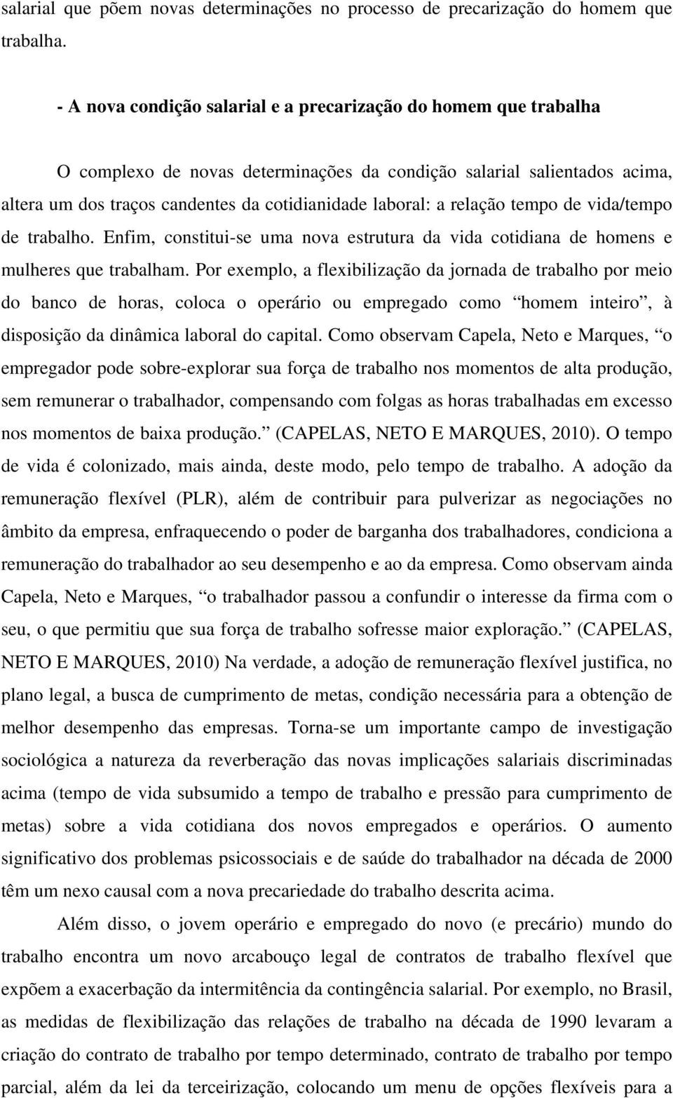 relação tempo de vida/tempo de trabalho. Enfim, constitui-se uma nova estrutura da vida cotidiana de homens e mulheres que trabalham.