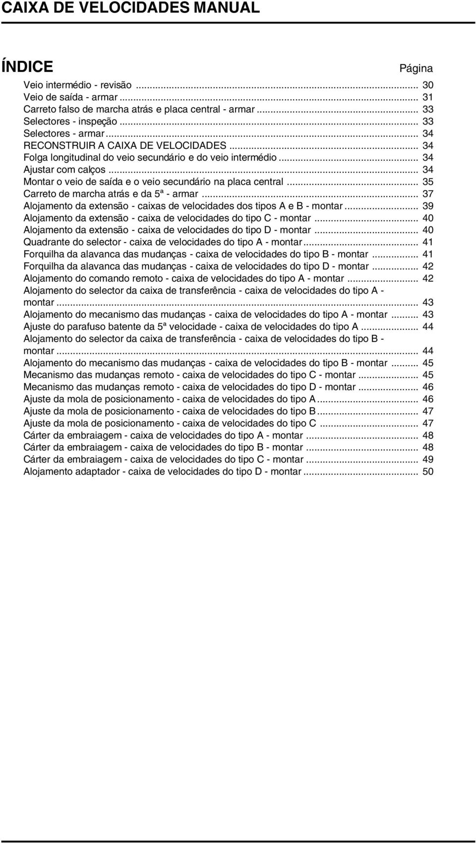 .. 35 Carreto de marcha atrás e da 5ª - armar... 37 Alojamento da extensão - caixas de velocidades dos tipos A e B - montar... 39 Alojamento da extensão - caixa de velocidades do tipo C - montar.