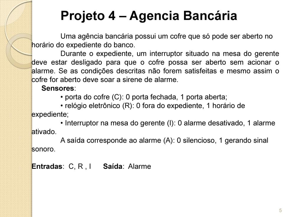 Se as condições descritas não forem satisfeitas e mesmo assim o cofre for aberto deve soar a sirene de alarme.