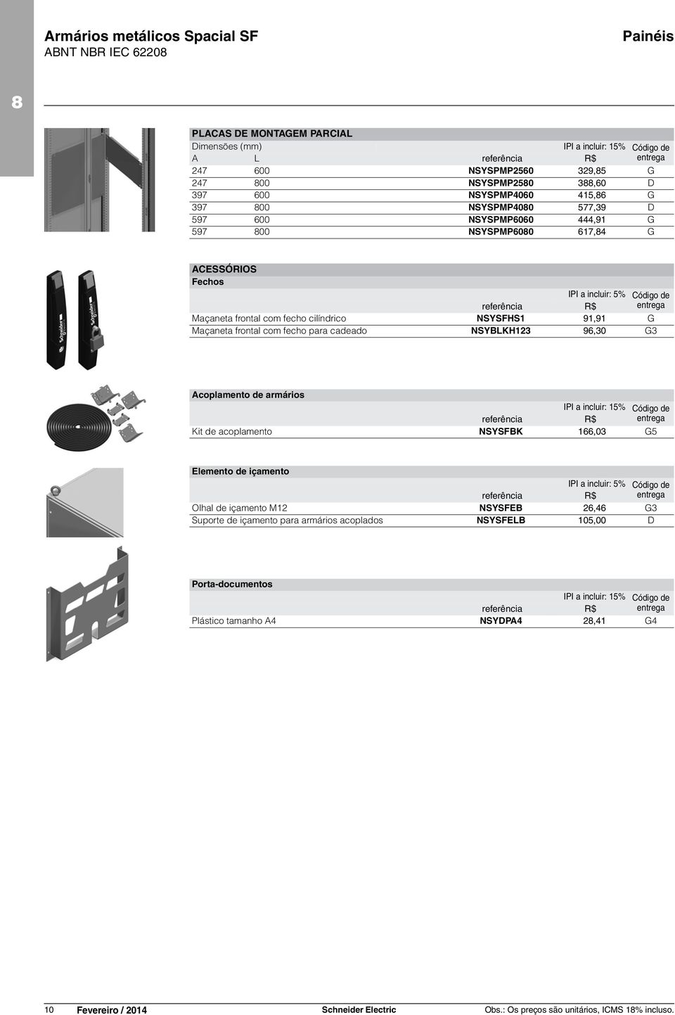 NSYSFHS1 91,91 G Maçaneta frontal com fecho para cadeado NSYBLKH123 96,30 G3 Acoplamento de armários referência R$ entrega Kit de acoplamento NSYSFBK 166,03 G5 Elemento de içamento IPI a incluir: 5%