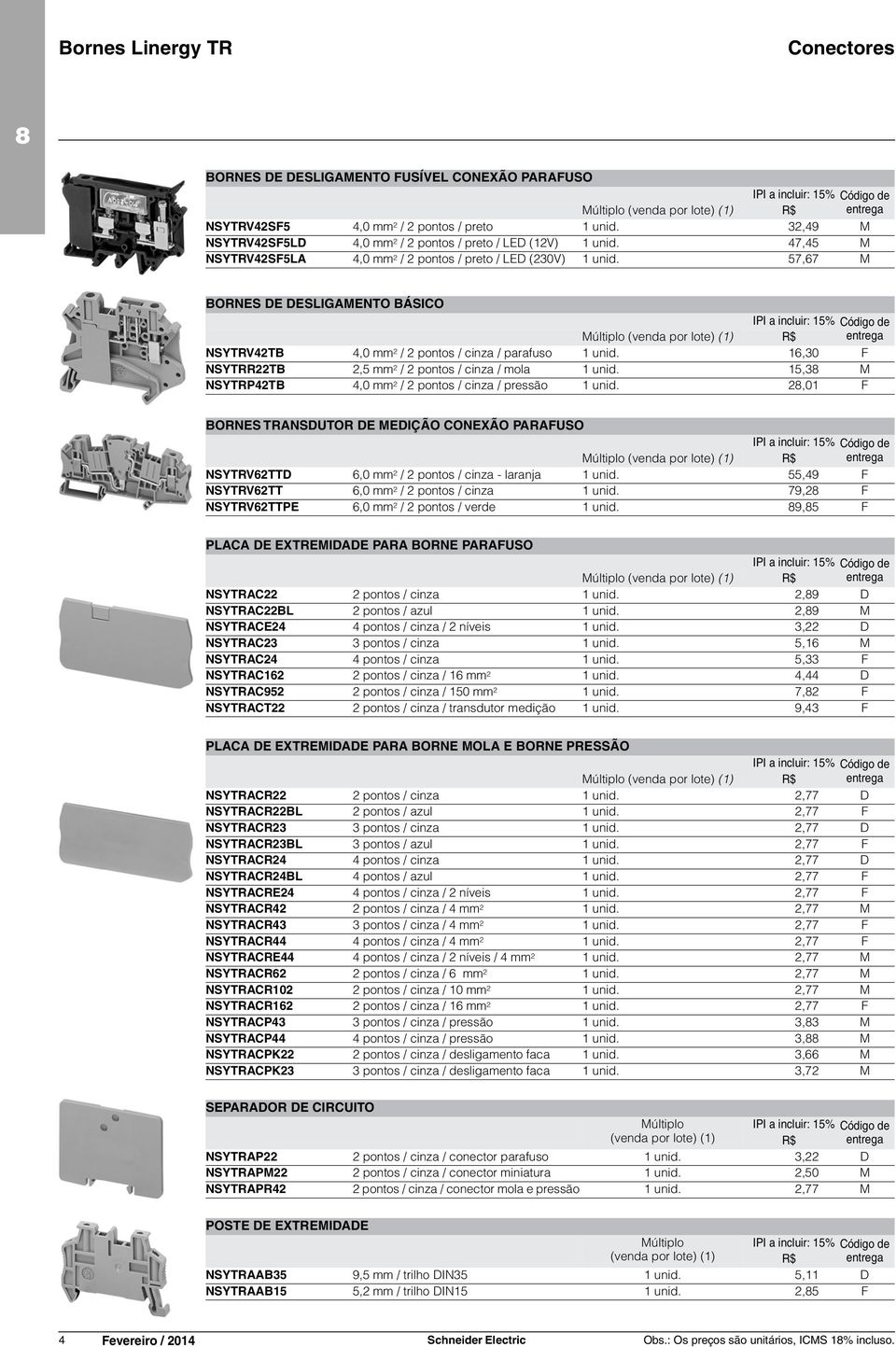 16,30 F NSYTRR22TB 2,5 mm 2 / 2 pontos / cinza / mola 1 unid. 15,3 M NSYTRP42TB 4,0 mm 2 / 2 pontos / cinza / pressão 1 unid.