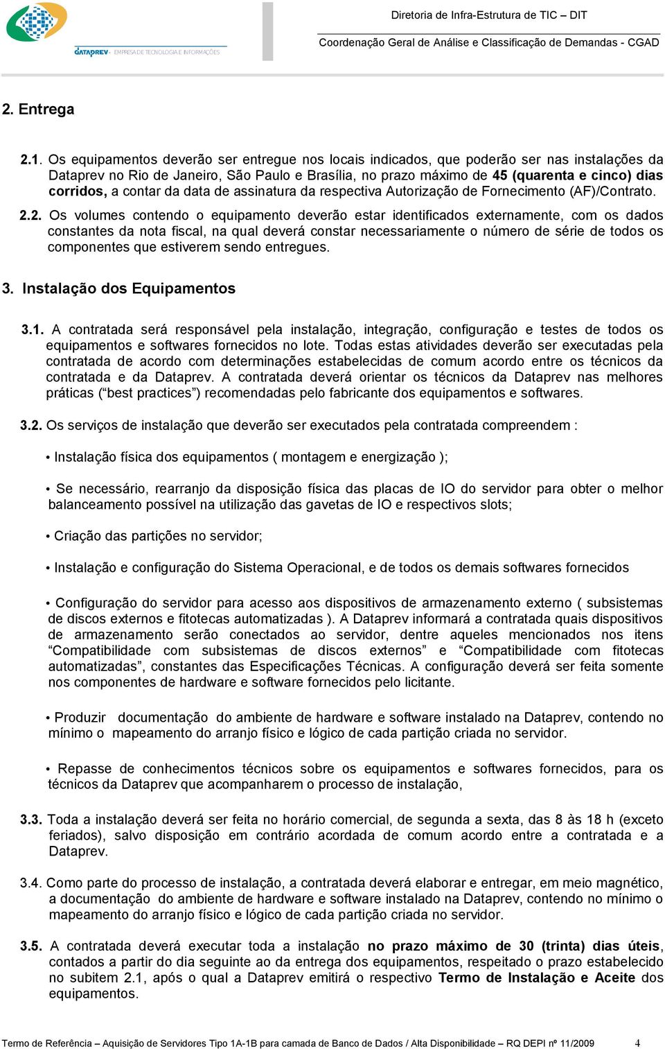 a contar da data de assinatura da respectiva Autorização de Fornecimento (AF)/Contrato. 2.