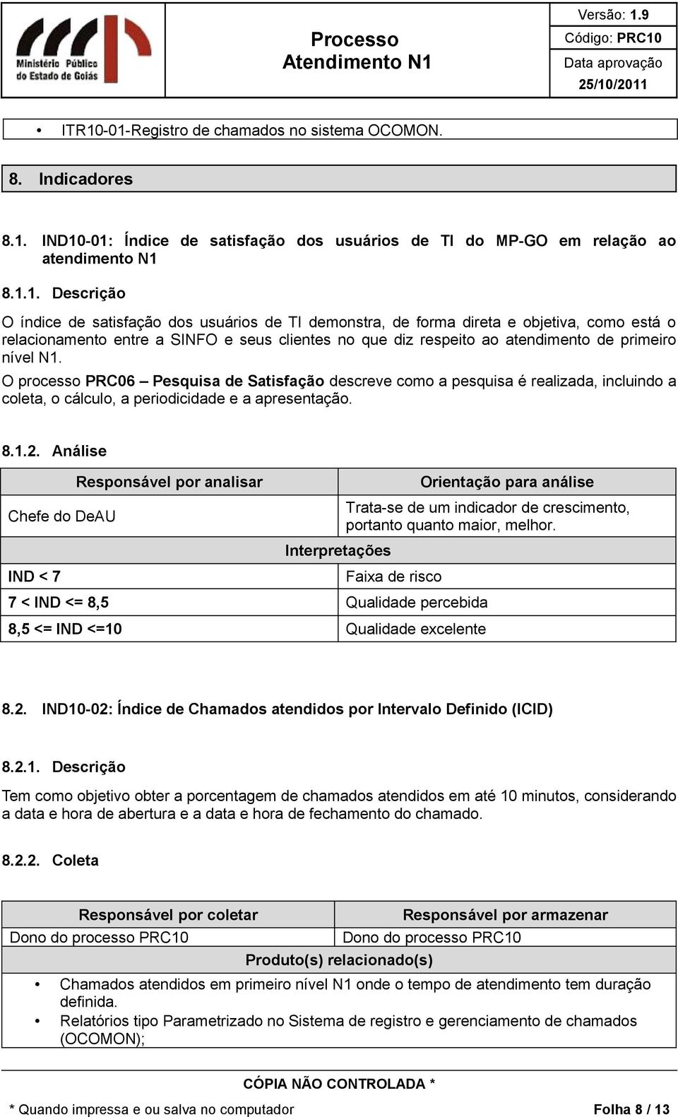 O processo PRC06 Pesquisa de Satisfação descreve como a pesquisa é realizada, incluindo a coleta, o cálculo, a periodicidade e a apresentação. 8.1.2.