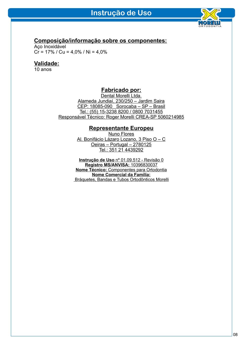 : (55) 153238 8200 / 0800 7031455 Responsável Técnico: Roger Morelli CREASP 500214985 Representante Europeu Nuno Flores Al.