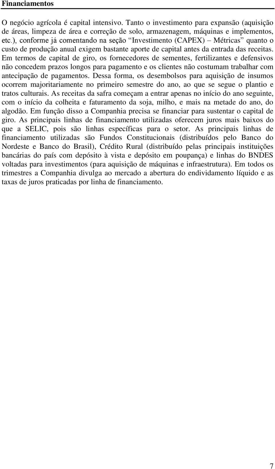 Em termos de capital de giro, os fornecedores de sementes, fertilizantes e defensivos não concedem prazos longos para pagamento e os clientes não costumam trabalhar com antecipação de pagamentos.