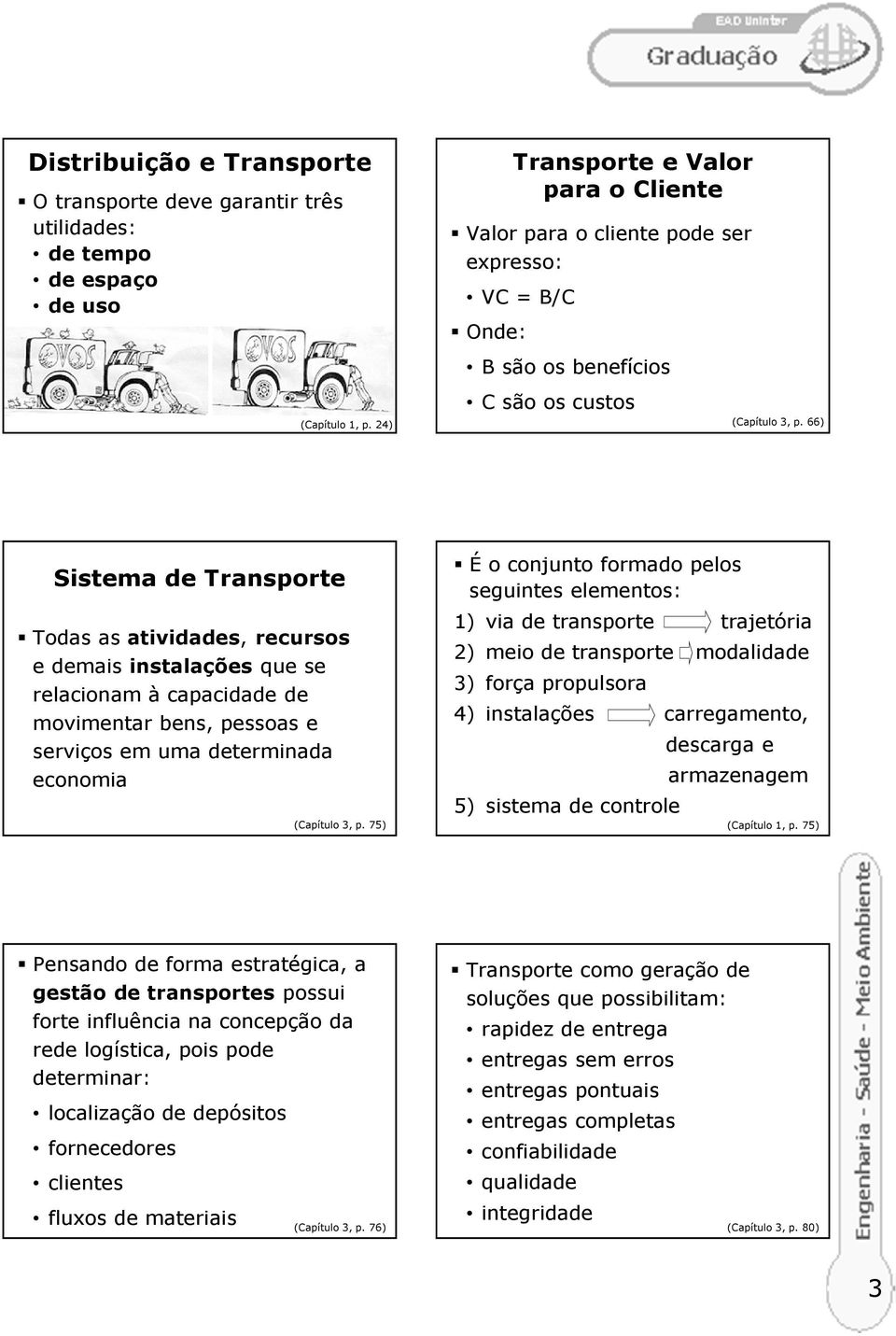 66) Sistema de Transporte Todas as atividades, recursos e demais instalações que se relacionam à capacidade de movimentar bens, pessoas e serviços em uma determinada economia (Capítulo 3, p.