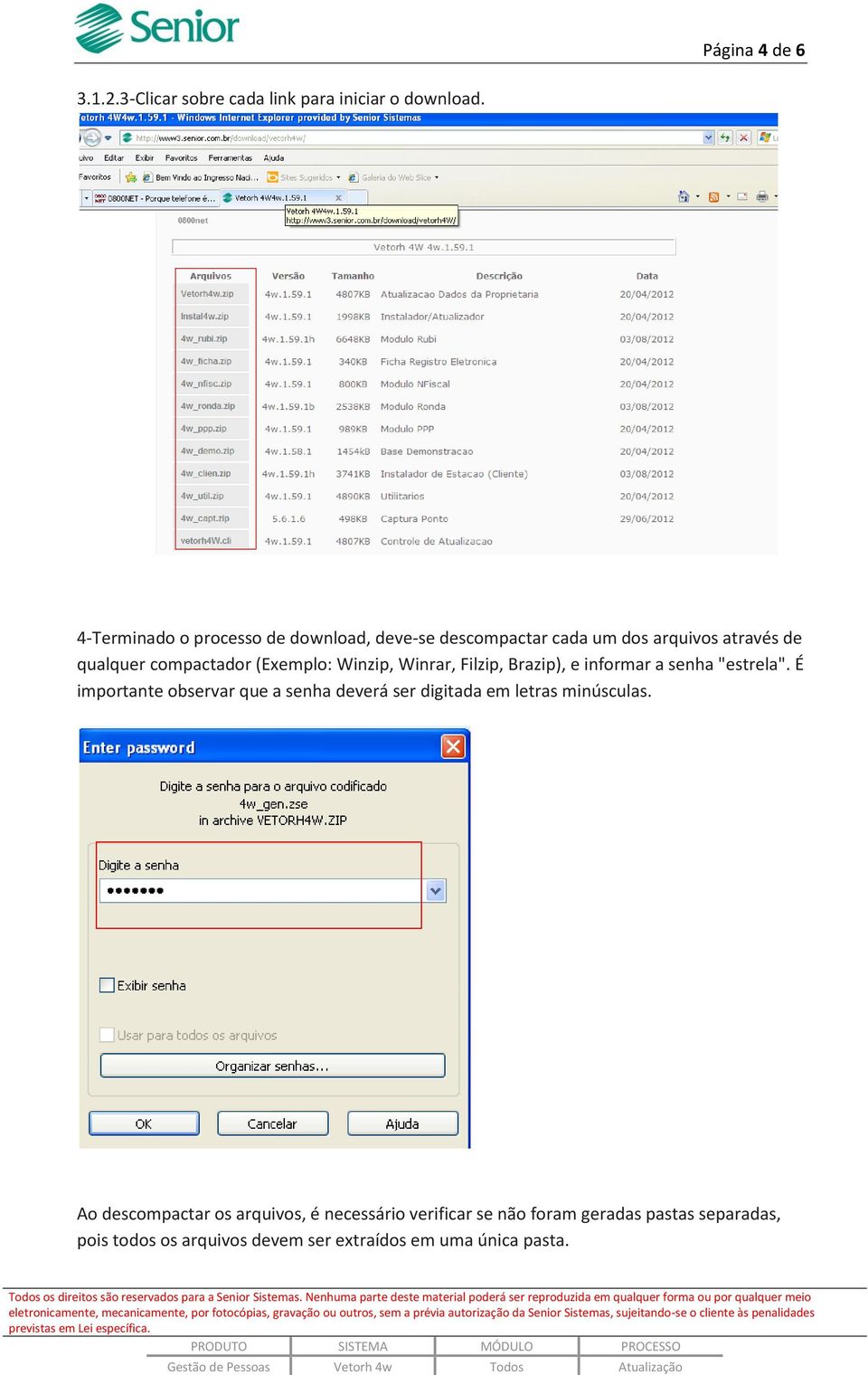 Winzip, Winrar, Filzip, Brazip), e informar a senha "estrela".