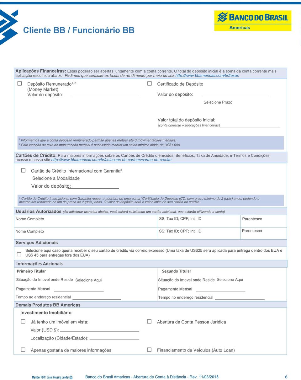 com/br/taxas Depósito Remunerado 1, 2 (Money Market) Valor do depósito: Certificado de Depósito Valor do depósito: Valor total do depósito inicial: (conta corrente + aplicações financeiras) 1