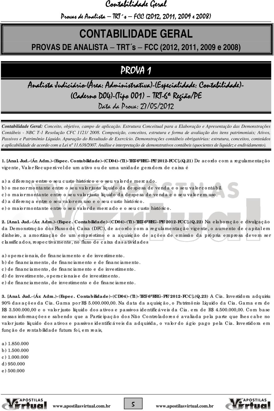 Estrutura Conceitual para a Elaboração e Apresentação das Demonstrações Contábeis - NBC T-1 Resolução CFC 1121/ 2008.